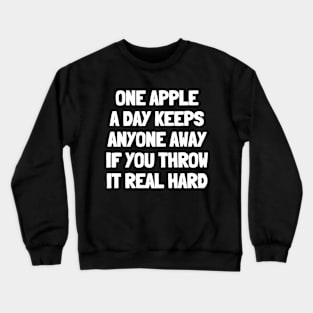 One apple a day keeps anyone away if you throw it real hard Crewneck Sweatshirt